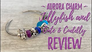 Aurora Charm | Jelly Fish and New Cute & Cuddly Charms | Review