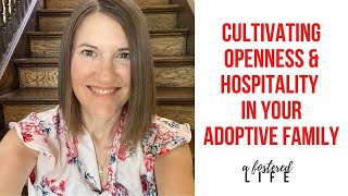 Cultivating Openness and Hospitality in Your Foster or Adoptive Family