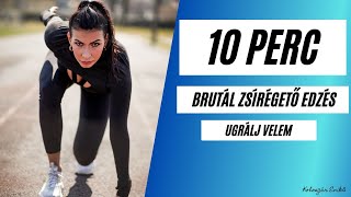 10 PERC / BRUTÁL ZSÍRÉGETŐ EDZÉS / UGRÁLJ VELEM / KOLOSZÁR ENIKŐ