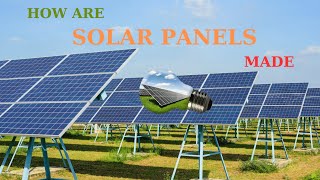 How Are Solar Panels Made