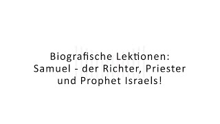 Biografische Lektionen: Samuel - der Richter, Priester und Prophet Israels!