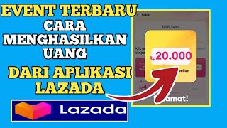 CARA MENGHASILAKN UANG DARI APLIKASI LAZADA APK EVENT TERBARU APLIKASI PENGHASIL UANG TANPA DEPO