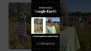 WHY ARE PEOPLE IN THIS FIELD - DISTURBING GOOGLE EARTH