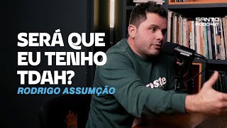 SERÁ QUE EU TENHO TDAH? - RODRIGO ASSUMÇÃO // CORTE - O SANTO PODCAST