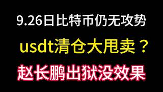 9.26日比特币仍看不见攻势！usdt清仓大甩卖？赵长鹏出狱不见效果？