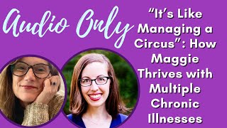 “It’s Like Managing a Circus”: How Maggie Thrives with Multiple Chronic Illnesses