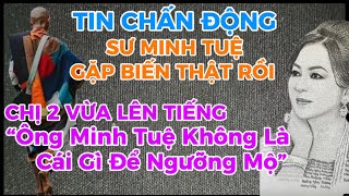 TIN CHẤN ĐỘNG-SƯ MINH TUỆ GẶP BIẾN THẬT RỒI-CHỊ 2 VỪA LÊN TIẾNG KHINH KHI CHÊ BAI SƯ MINH TUỆ…