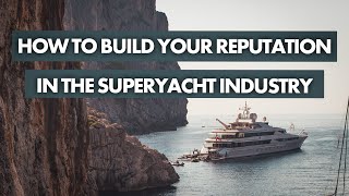 How to build you reputation in the Superyacht industry