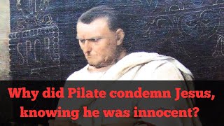 Why did Pilate condemn Jesus knowing he was innocent?