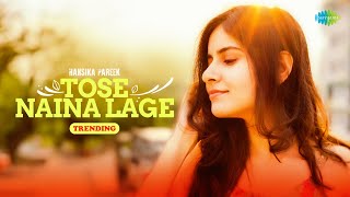 Tose Naina Lage - Trending | Hansika Pareek | Kshitij | Shilpa Rao