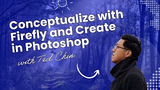 Conceptualize with Firefly and Create in Photoshop With Ted Chin