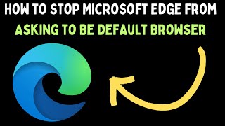 How to Stop Microsoft Edge From Asking to Be Default Browser on Windows 11