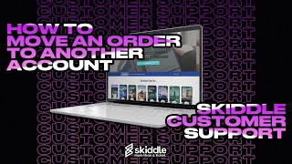 How To Move An Order To Another Account | Skiddle Customer Support