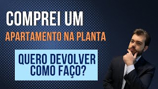 Devolvendo um Apartamento Comprado na Planta