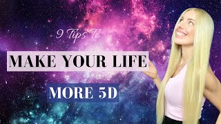 9 Tips to Make Your 3D Life More 5D | CREATING YOUR 5D LIFE