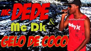 MC DEDE E MC DK - Gelo De Coco ( Musica Nova )