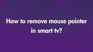 How to remove mouse Pointer in smart TV?