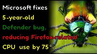 Microsoft fixes 5-year-old Defender bug, reducing Firefox-related CPU use by 75%