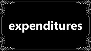 Expenditures - Meaning and How To Pronounce