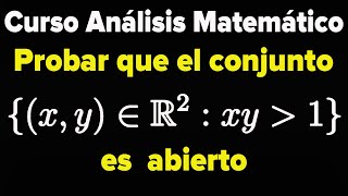 Probar que A={(x,y)∈ℝ²:xy es mayor a 1} es Abierto sin usar Continuidad Curso de Análisis Matemático