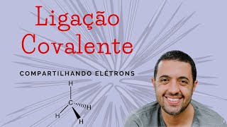 Ligação Covalente - Compartilhando elétrons