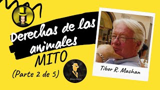 Tibor R. Machan: El mito de los derechos de los animales, parte 2 de 5