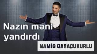 Namiq Qaraçuxurlu - Nazın məni yandırdı