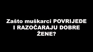 Zašto muškarci POVRIJEDE I RAZOČARAJU DOBRE ŽENE? / SrceTerapija sa Šaptačem