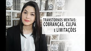 Transtornos Mentais: cobranças, culpa e limitações