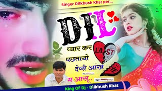 डीजे ब्लास्टर सॉन्ग।। Dil प्यार कर प्छतायो देगी आंख म आसू ! singer Dilkhush khat