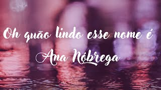 Oh quão lindo esse nome é: Ana Nóbrega