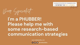 Dear Specialist: I'm a PHUBBER! Please help me with some research-based communication strategies