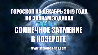 ГОРОСКОП НА ДЕКАБРЬ 2019 ГОДА ПО ЗНАКАМ ЗОДИАКА. СОЛНЕЧНОЕ ЗАТМЕНИЕ В КОЗЕРОГЕ