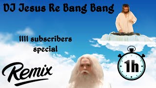 Jesus Re Bang Bang - 1h - 1111 subscribers special