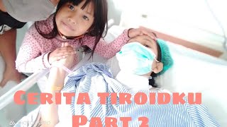 Cerita  tiroidku Part 2 | operasi itu tidak seseram yang terbayang | minum obat seumur hidup