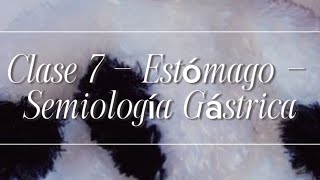 Clase 7 - Estómago, Úlceras Gástricas y Duodenales - Semiología Gástrica