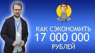 Как сэкономить 17 000 000 рублей?