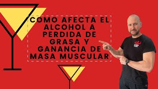 COMO AFECTA EL ALCOHOL A LA PERDIDA DE GRASA Y GANANCIA DE MASA MUSCULAR