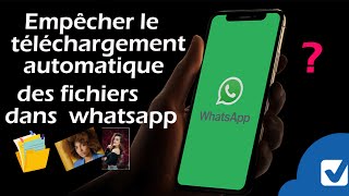 Comment empêcher le téléchargement automatique des fichiers dans Whatsapp ?