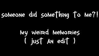 my weird memories! 😟💓🌟