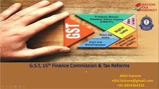 G.S.T, 15th Finance Commission & Tax Reforms by Nihit Kishore - Lecture 10