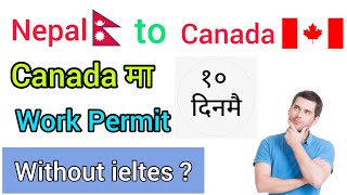 Canada Work Permit ।। १० दिनमै बिना ilets Canda जान सकिन्छ त ? Canda Work Permit Describe