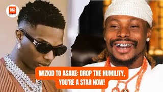 WIZKID TO ASAKE: DROP THE HUMILITY, YOU'RE A STAR NOW!