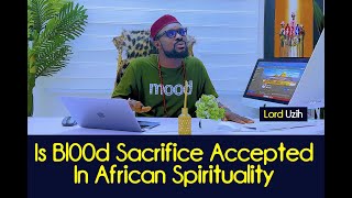 Is Bl00d Sacrifice for Wealth Attraction Accepted In African Spirituality - Lord Uzih