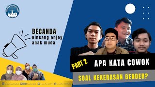 Becanda #Eps1 - Part 2 - Apa Kata Cowok Soal Kekerasan Gender?