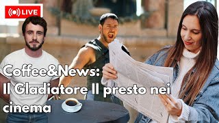 Coffee&News: Gladiatore II presto nei cinema... siamo pronti?