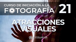 Iniciación a la Fotografía 21 - Atracciones Visuales