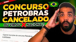 EDITAL CANCELADO OU AGORA VAI SER NACIONAL? CONCURSO PETROBRAS