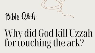 Why did God kill Uzzah for touching the ark? (2 Samuel 6:1-9)