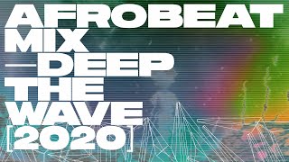 Afrobeat Mix [2020] — Deep The Wave — Burna Boy, Patoranking, Wizkid, Rema, Fireboy DML, Omah Lay